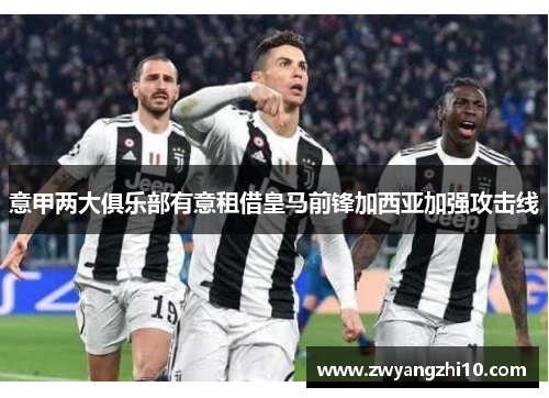意甲两大俱乐部有意租借皇马前锋加西亚加强攻击线